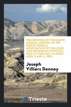Proceedings of the Eighth Annual Meeting of the North Central Association of Colleges and Secondary Schools. Held at Chicago, Illinois, April 3 and 4, 1903 - Denney, Joseph Villiers