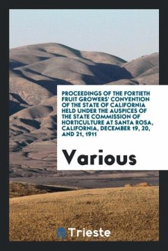 Proceedings of the Fortieth Fruit Growers' Convention of the State of California Held Under the Auspices of the State Commission of Horticulture at Santa Rosa, California, December 19, 20, and 21, 1911 - Various