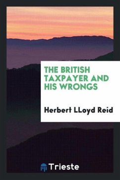 The British Taxpayer and His Wrongs - Reid, Herbert Lloyd