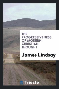 The Progressiveness of Modern Christian Thought - Lindsay, James