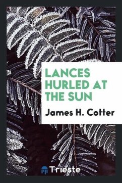 Lances Hurled at the Sun - Cotter, James H.