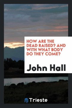 How Are the Dead Raised? And with What Body Do They Come? - Hall, John