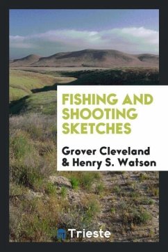 Fishing and Shooting Sketches - Cleveland, Grover; Watson, Henry S.