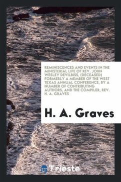 Reminiscences and Events in the Ministerial Life of Rev. John Wesley DeVilbiss, (Deceased) Formerly a Member of the West Texas Annual Conference, by a Number of Contributing Authors, and the Compiler, Rev. H. A. Graves