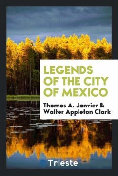 Legends of the City of Mexico - Janvier, Thomas A.; Clark, Walter Appleton