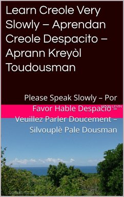 Learn Creole Very Slowly - Aprendan Creole Despacito - Aprann Kreyòl Toudousman (Romance Language Publisher, #4) (eBook, ePUB) - Laferrière, Charles Danielo; Levin, Kevin