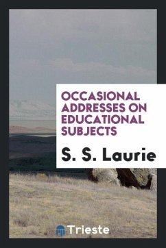 Occasional Addresses on Educational Subjects - Laurie, S. S.