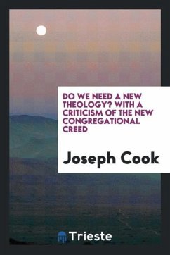 Do We Need a New Theology? With a Criticism of the New Congregational Creed - Cook, Joseph