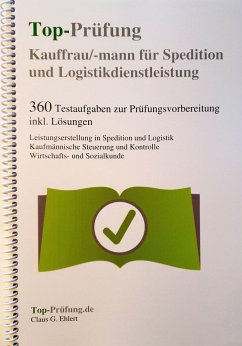 Top-Prüfung Kauffrau / Kaufmann für Spedition und Logistikdienstleistung - 360 Übungsaufgaben für die Abschlußprüfung - Ehlert, Claus G.