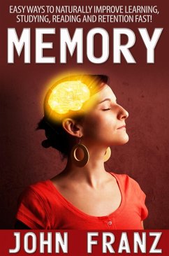 Memory - Easy Ways to Naturally Improve Learning, Studying, Reading and Retention Fast! (eBook, ePUB) - Franz, John