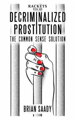 Decriminalized Prostitution: The Common Sense Solution (Rackets, #3) (eBook, ePUB) - Saady, Brian
