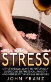 Stress - Little Known Ways to Naturally Overcome Depression, Anxiety and Stress with Herbal Remedies (eBook, ePUB)
