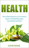 Health - How to Naturally Improve Your Immune System with Herbal Remedies, Essential Oils and More! (eBook, ePUB)