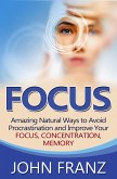 Focus - Amazing Natural Ways to Avoid Procrastination and Improve Your Focus, Concentration, Memory (eBook, ePUB)