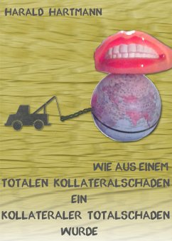 Wie aus einem totalen Kollateralschaden ein kollateraler Totalschaden wurde (eBook, ePUB) - Hartmann, Harald