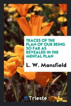 Traces of the Plan of Our Being so Far as Revealed in the Mental Plan - Mansfield, L. W.