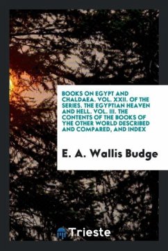 Books on Egypt and Chaldaea. Vol. XXII. Of the Series. The Egyptian Heaven and Hell. Vol. III. The Contents of the Books of The Other World Described and Compared, and Index - Wallis Budge, E. A.