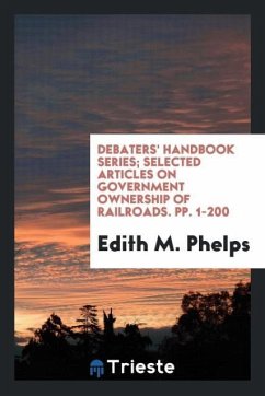 Debaters' Handbook Series; Selected Articles on Government Ownership of Railroads. pp. 1-200 - Phelps, Edith M.