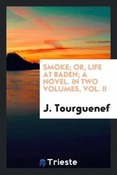 Smoke; Or, Life at Baden; A Novel. In Two Volumes, Vol. II - Tourguenef, J.