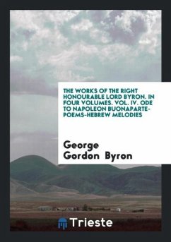 The works of the Right Honourable Lord Byron. In Four Volumes. Vol. IV. Ode to Napoleon Buonaparte-Poems-Hebrew Melodies