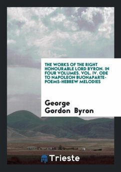 The works of the Right Honourable Lord Byron. In Four Volumes. Vol. IV. Ode to Napoleon Buonaparte-Poems-Hebrew Melodies - Byron, George Gordon