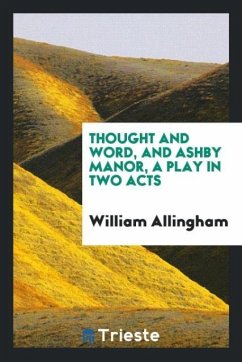 Thought and Word, and Ashby Manor, a Play in Two Acts - Allingham, William
