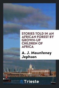 Stories Told in an African Forest by Grown-Up Children of Africa - Jephson, A. J. Mounteney