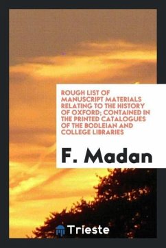 Rough List of Manuscript Materials Relating to the History of Oxford; Contained in the Printed Catalogues of the Bodleian and College Libraries - Madan, F.