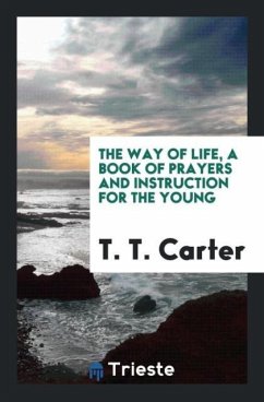 The Way of Life, a Book of Prayers and Instruction for the Young - Carter, T. T.