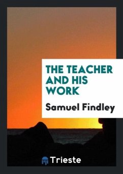 The Teacher and His Work - Findley, Samuel