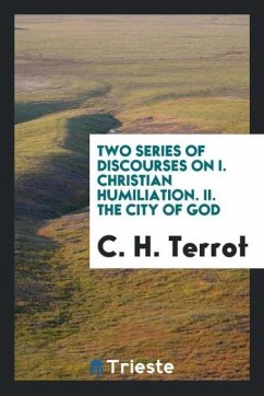 Two Series of Discourses on I. Christian Humiliation. II. The City of God - H. Terrot, C.