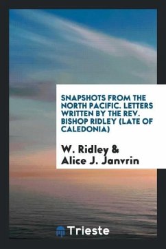 Snapshots from the North Pacific. Letters Written by the Rev. Bishop Ridley (Late of Caledonia) - Ridley, W.; Janvrin, Alice J.