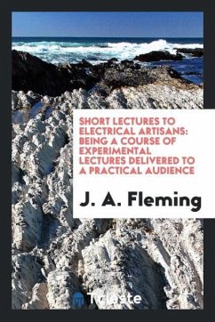 Short Lectures to Electrical Artisans - Fleming, J. A.