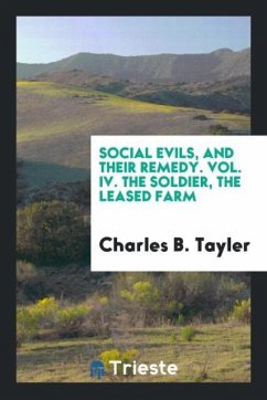 Social Evils, and Their Remedy. Vol. IV. The Soldier, the Leased Farm