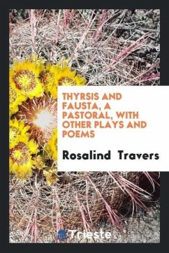 Thyrsis and Fausta, a Pastoral, with Other Plays and Poems