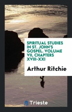Spiritual Studies in St. John's Gospel. Volume VII, Chapters XVIII-XXI - Ritchie, Arthur
