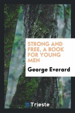 Strong and Free, a Book for Young Men - Everard, George