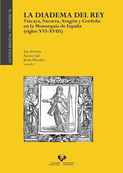 La diadema del Rey : Vizcaya, Navarra, Aragón y Cerdeña en la Monarquía de España, siglos XVI-XVIII - Gil Pujol, Xavier; Morales Arrizabalaga, Jesús; Arrieta Alberdi, Jon