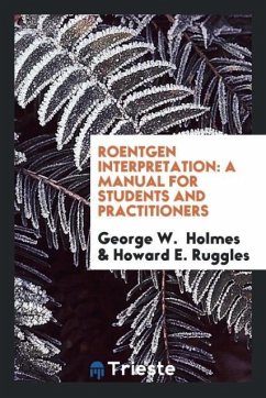 Roentgen Interpretation - Holmes, George W.; Ruggles, Howard E.