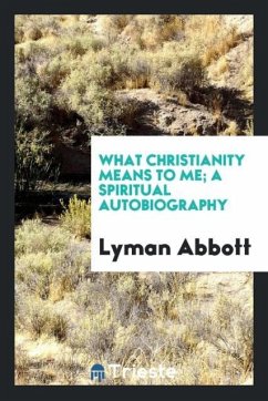 What Christianity Means to Me; A Spiritual Autobiography