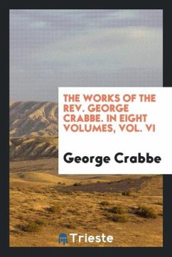 The Works of the Rev. George Crabbe. In Eight Volumes, Vol. VI