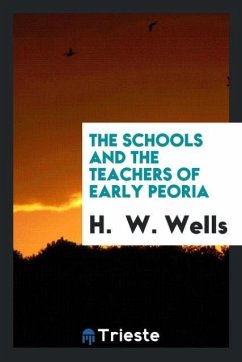 The Schools and the Teachers of Early Peoria - Wells, H. W.