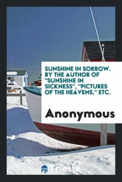Sunshine in Sorrow. By the Author Of &quote;Sunshine in Sickness&quote;, &quote;Pictures of the Heavens,&quote; Etc.