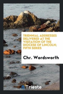 Triennial Addresses Delivered at the Visitation of the Diocese of Lincoln; Fifth Series - Wordsworth, Chr.