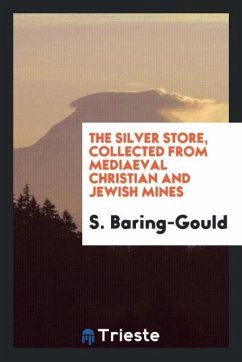 The Silver Store, Collected from Mediaeval Christian and Jewish Mines - Baring-Gould, S.
