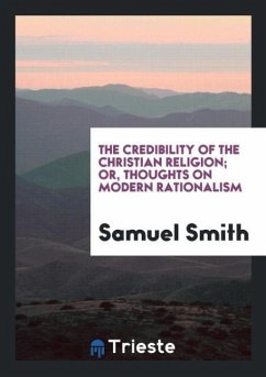 The Credibility of the Christian Religion; Or, Thoughts on Modern Rationalism - Smith, Samuel
