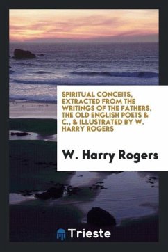 Spiritual Conceits, Extracted from the Writings of the Fathers, the Old English Poets & C., & Illustrated by W. Harry Rogers - Rogers, W. Harry