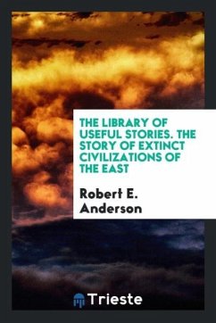 The Library of Useful Stories. The Story of Extinct Civilizations of the East - Anderson, Robert E.
