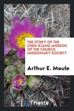 The Story of the Cheh-Kiang Mission of the Church Missionary Society - Moule, Arthur E.