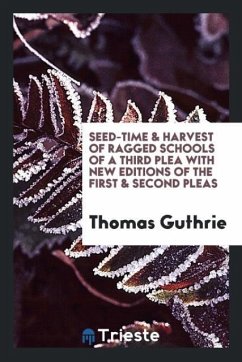 Seed-Time & Harvest of Ragged Schools of a Third Plea with New Editions of the First & Second Pleas - Guthrie, Thomas